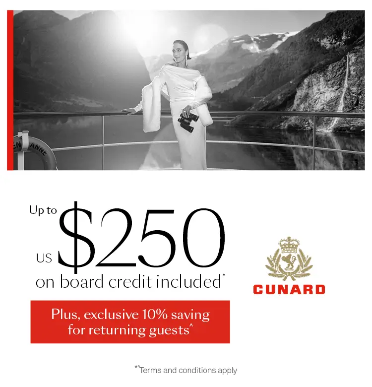 Cunard Up to US$250 on board credit included plus exclusive 10% saving for returning guests